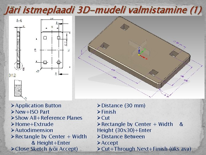Järi istmeplaadi 3 D-mudeli valmistamine (1) ØApplication Button ØNew+ISO Part ØShow All+Reference Planes ØHome+Extrude
