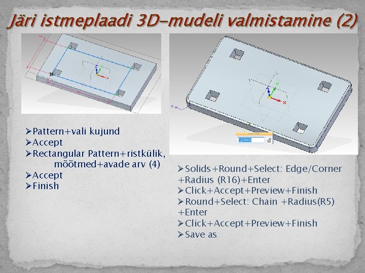 Järi istmeplaadi 3 D-mudeli valmistamine (2) ØPattern+vali kujund ØAccept ØRectangular Pattern+ristkülik, mõõtmed+avade arv (4)