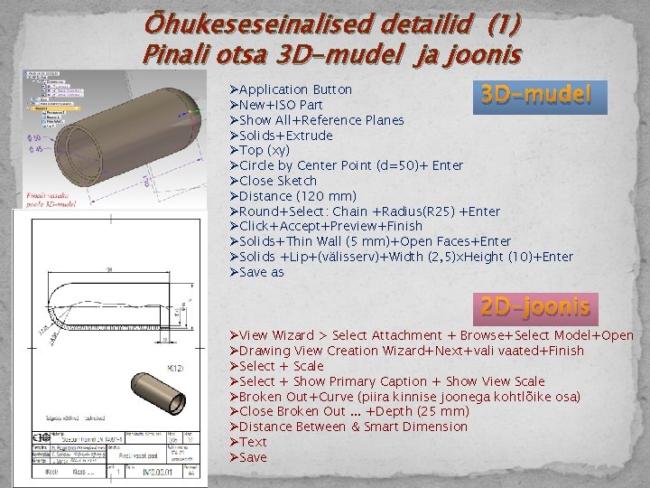 Õhukeseseinalised detailid (1) Pinali otsa 3 D-mudel ja joonis ØApplication Button ØNew+ISO Part ØShow