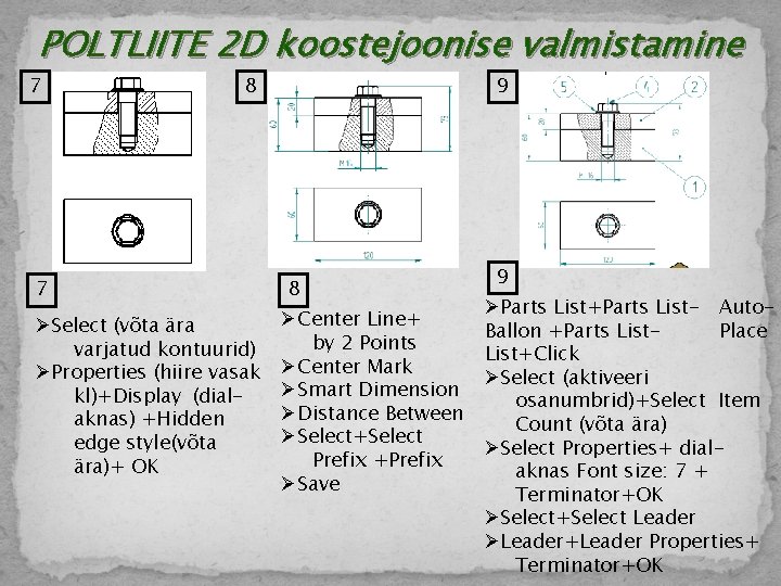 POLTLIITE 2 D koostejoonise valmistamine 7 8 7 ØSelect (võta ära varjatud kontuurid) ØProperties