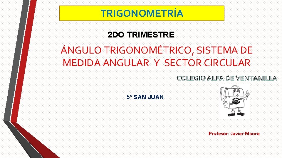 TRIGONOMETRÍA 2 DO TRIMESTRE ÁNGULO TRIGONOMÉTRICO, SISTEMA DE MEDIDA ANGULAR Y SECTOR CIRCULAR COLEGIO