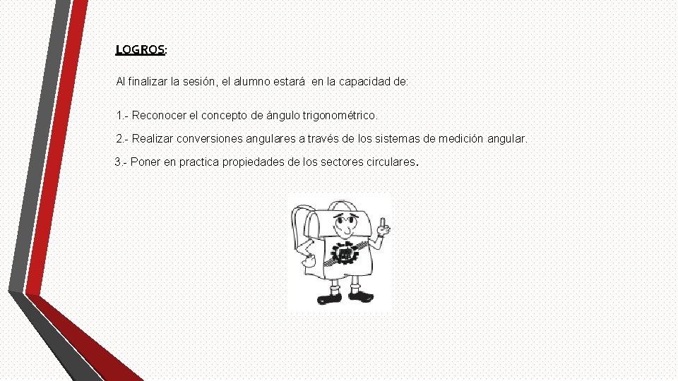 LOGROS: Al finalizar la sesión, el alumno estará en la capacidad de: 1. -