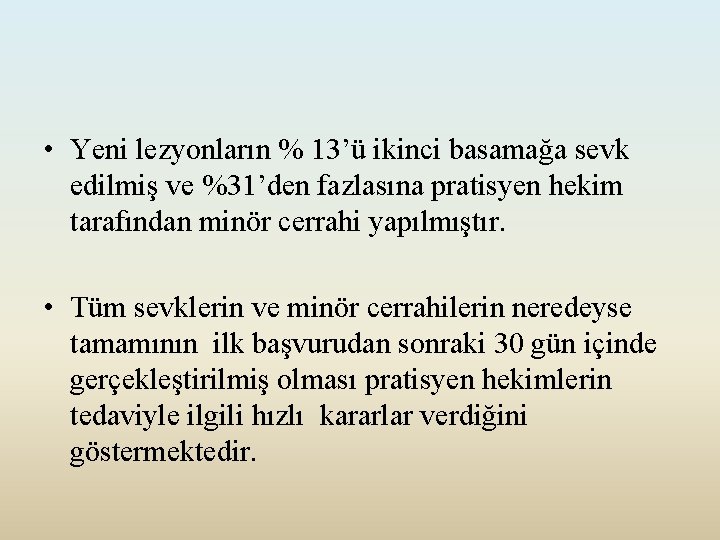  • Yeni lezyonların % 13’ü ikinci basamağa sevk edilmiş ve %31’den fazlasına pratisyen