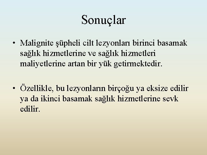 Sonuçlar • Malignite şüpheli cilt lezyonları birinci basamak sağlık hizmetlerine ve sağlık hizmetleri maliyetlerine