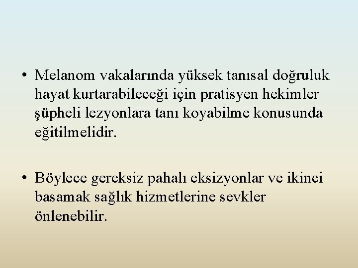  • Melanom vakalarında yüksek tanısal doğruluk hayat kurtarabileceği için pratisyen hekimler şüpheli lezyonlara