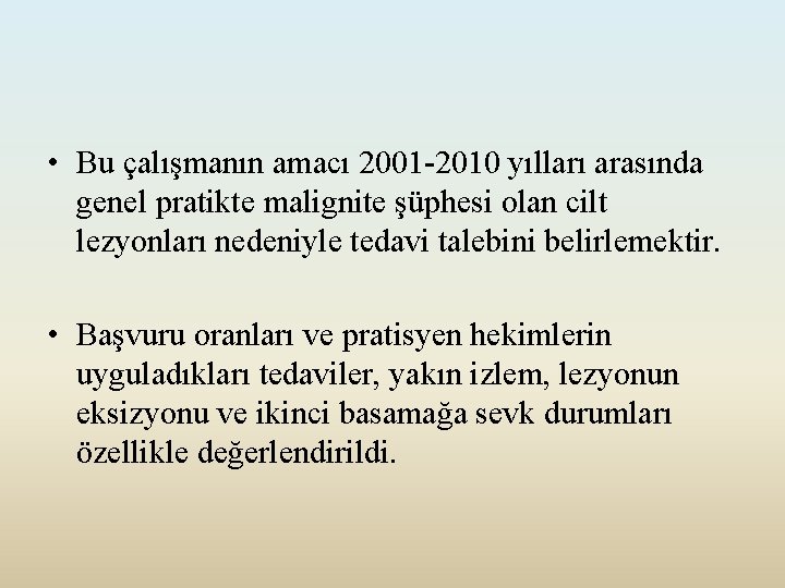  • Bu çalışmanın amacı 2001 -2010 yılları arasında genel pratikte malignite şüphesi olan