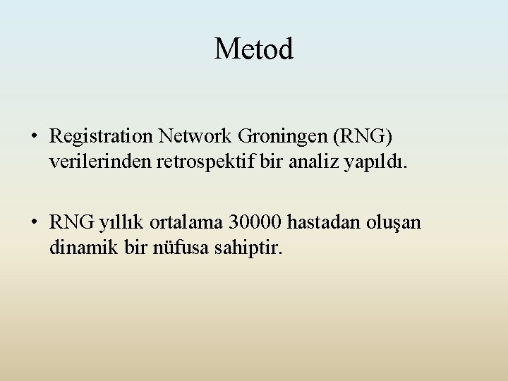 Metod • Registration Network Groningen (RNG) verilerinden retrospektif bir analiz yapıldı. • RNG yıllık