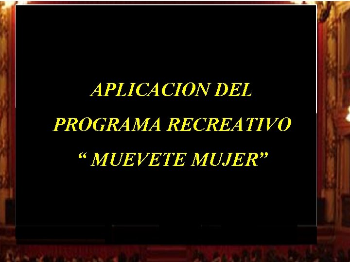 APLICACION DEL PROGRAMA RECREATIVO “ MUEVETE MUJER” APLICACION DEL PROGRAMA RECREATIVO “ MUEVETE MUJER”