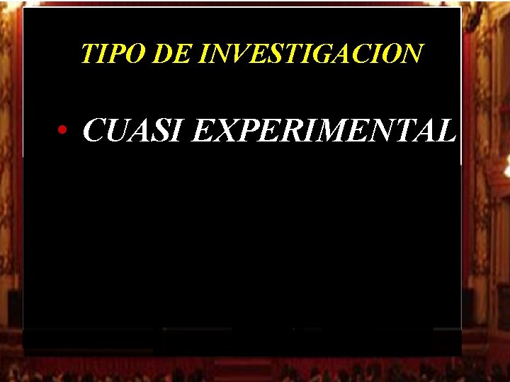 TIPO DE INVESTIGACION • CUASI EXPERIMENTAL TIPO DE INVESTIGACION • CUASI EXPERIMENTAL
