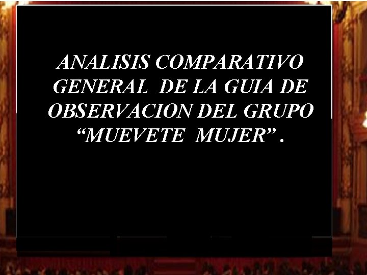 ANALISIS COMPARATIVO GENERAL DE LA GUIA DE OBSERVACION DEL GRUPO “MUEVETE MUJER”. ANALISIS COMPARATIVO GENERAL DE LA GUIA DE OBSERVACION DEL GRUPO “MUEVETE MUJER”.