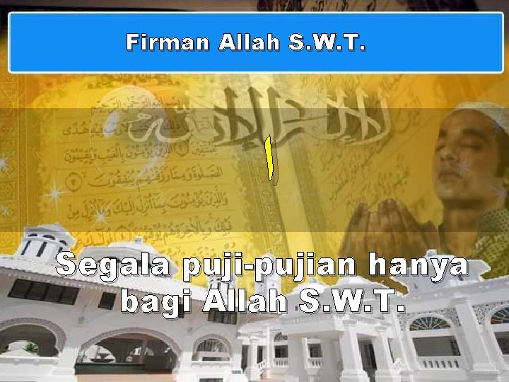 Firman Allah S. W. T. ﺍ Segala puji-pujian hanya bagi Allah S. W. T.