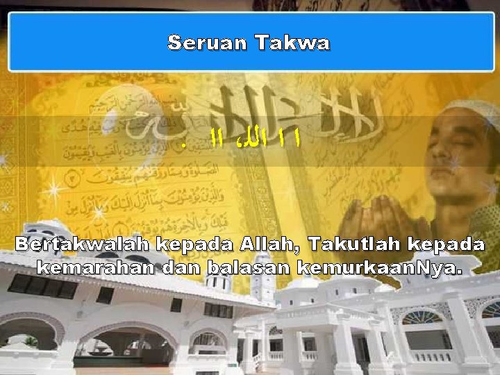 Seruan Takwa . ﺍﺍ ، ﺍ ﺍ ﺍﻟﻠ Bertakwalah kepada Allah, Takutlah kepada kemarahan