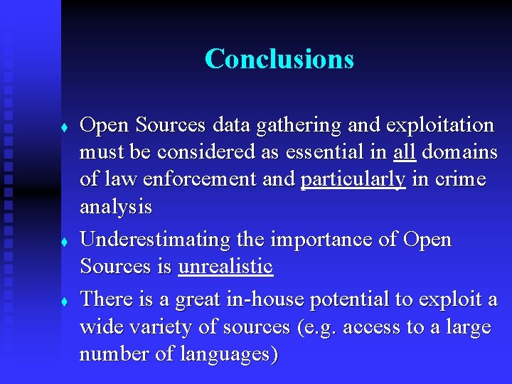 Conclusions t t t Open Sources data gathering and exploitation must be considered as