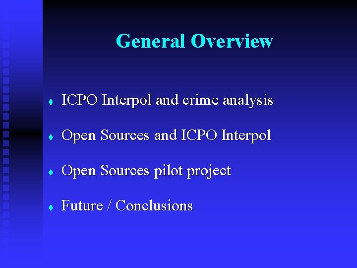 General Overview t ICPO Interpol and crime analysis t Open Sources and ICPO Interpol