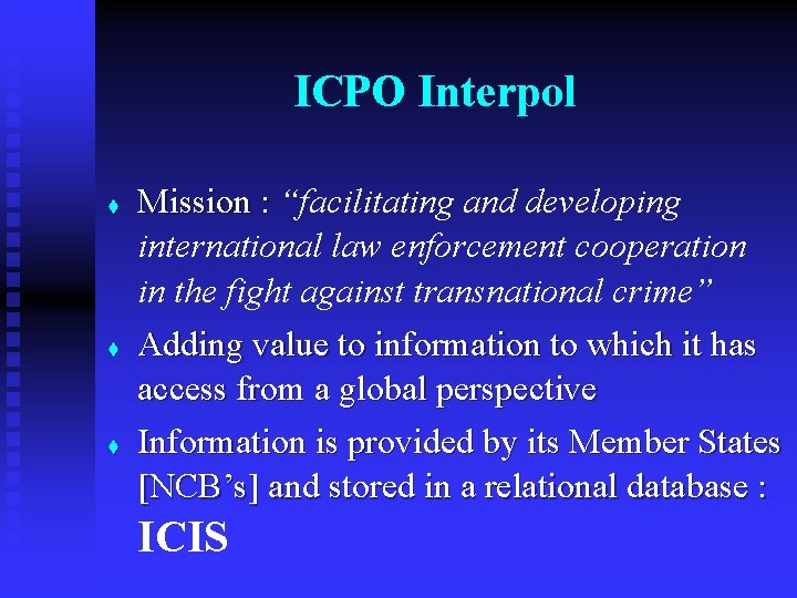 ICPO Interpol t t t Mission : “facilitating and developing international law enforcement cooperation