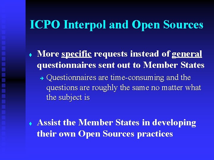 ICPO Interpol and Open Sources t More specific requests instead of general questionnaires sent