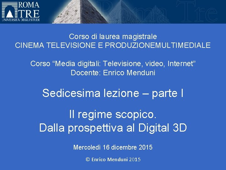Università Roma Tre Corso di laurea magistrale CINEMA TELEVISIONE E PRODUZIONEMULTIMEDIALE Corso “Media digitali: Università Roma Tre Corso di laurea magistrale CINEMA TELEVISIONE E PRODUZIONEMULTIMEDIALE Corso “Media digitali: