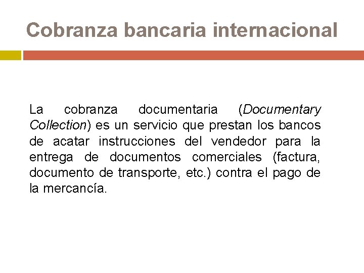 Cobranza bancaria internacional La cobranza documentaria (Documentary Collection) es un servicio que prestan los