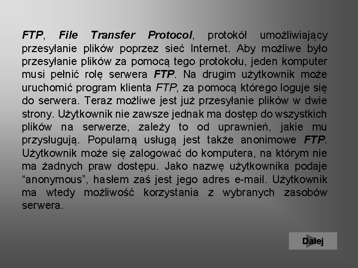 FTP, File Transfer Protocol, protokół umożliwiający przesyłanie plików poprzez sieć Internet. Aby możliwe było