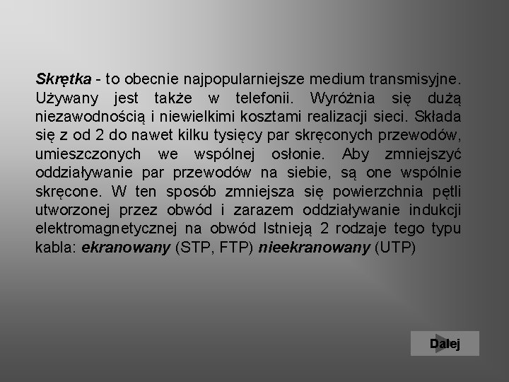 Skrętka - to obecnie najpopularniejsze medium transmisyjne. Używany jest także w telefonii. Wyróżnia się