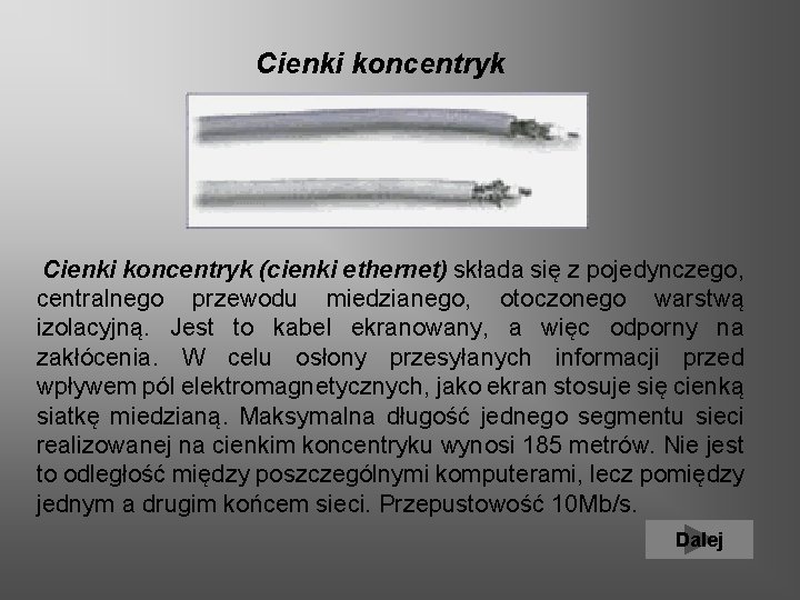  Cienki koncentryk (cienki ethernet) składa się z pojedynczego, centralnego przewodu miedzianego, otoczonego warstwą