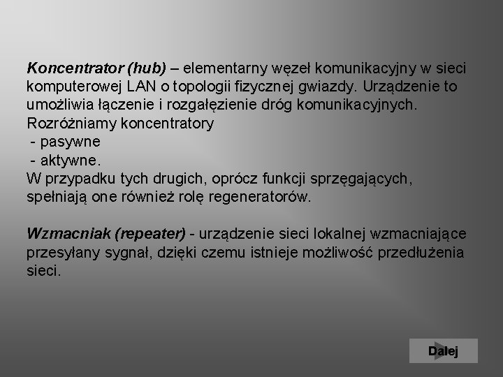 Koncentrator (hub) – elementarny węzeł komunikacyjny w sieci komputerowej LAN o topologii fizycznej gwiazdy.