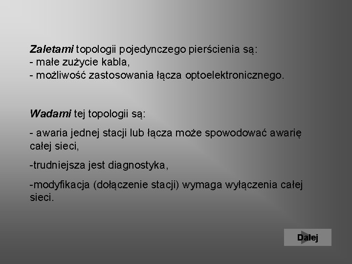 Zaletami topologii pojedynczego pierścienia są: - małe zużycie kabla, - możliwość zastosowania łącza optoelektronicznego.