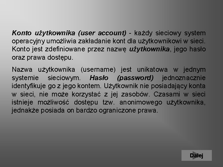 Konto użytkownika (user account) - każdy sieciowy system operacyjny umożliwia zakładanie kont dla użytkownikowi