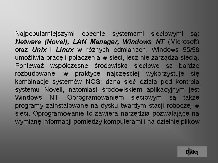 Najpopularniejszymi obecnie systemami sieciowymi są: Netware (Novel), LAN Manager, Windows NT (Microsoft) oraz Unix