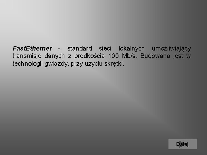 Fast. Ethernet - standard sieci lokalnych umożliwiający transmisję danych z prędkością 100 Mb/s. Budowana