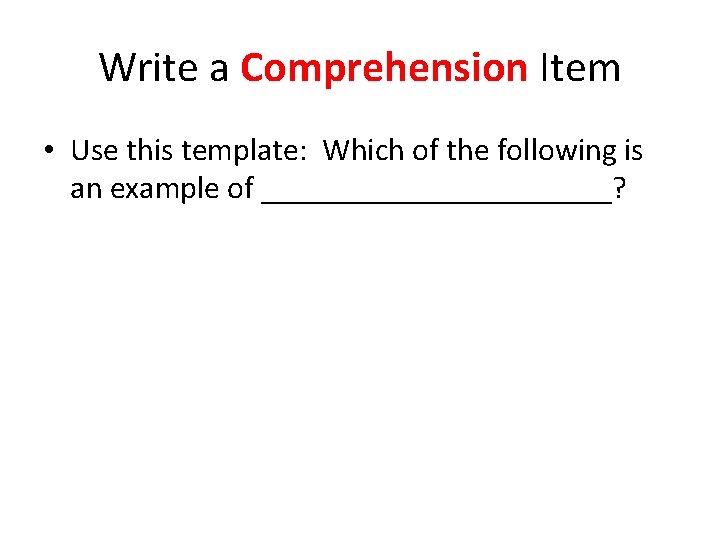 Write a Comprehension Item • Use this template: Which of the following is an