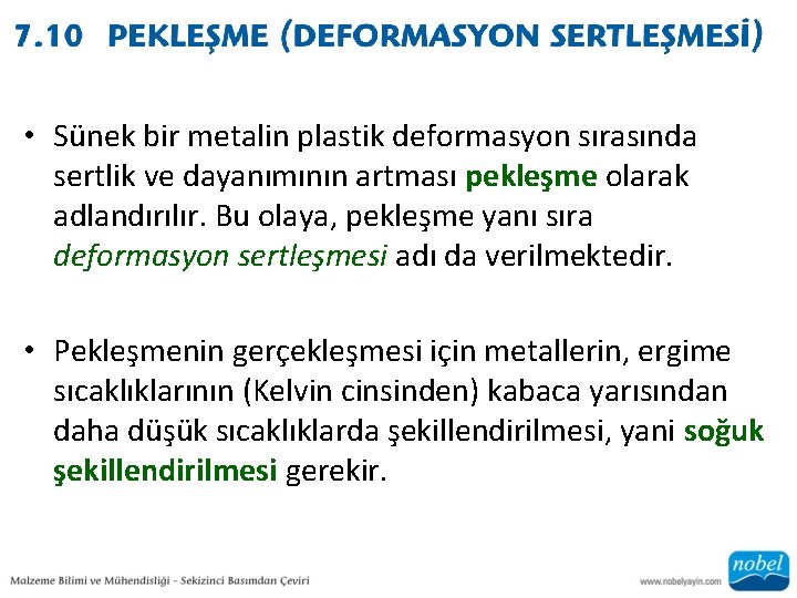  • Sünek bir metalin plastik deformasyon sırasında sertlik ve dayanımının artması pekleşme olarak