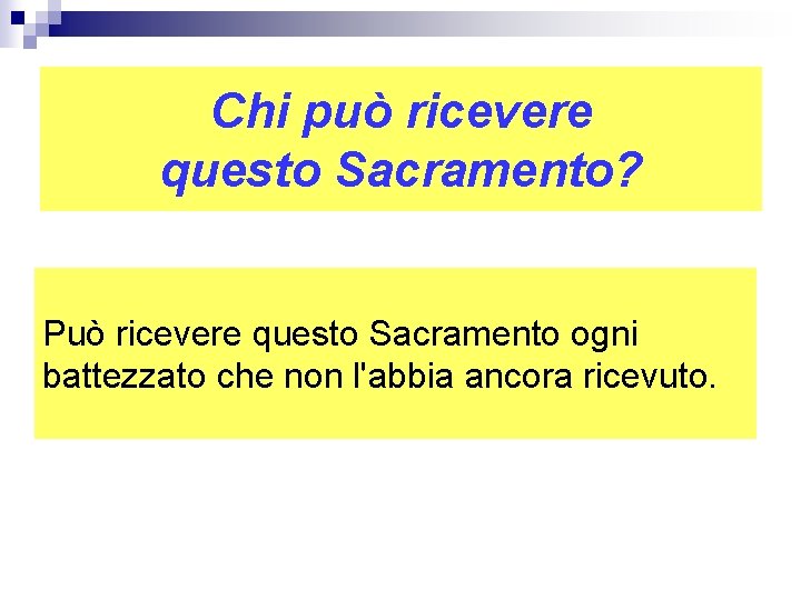 Chi può ricevere questo Sacramento? Può ricevere questo Sacramento ogni battezzato che non l'abbia