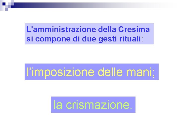 L'amministrazione della Cresima si compone di due gesti rituali: l'imposizione delle mani; la crismazione.