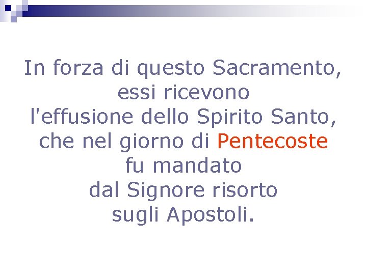 In forza di questo Sacramento, essi ricevono l'effusione dello Spirito Santo, che nel giorno