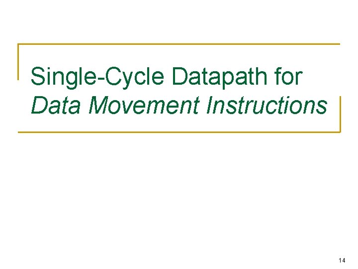 Single-Cycle Datapath for Data Movement Instructions 14 