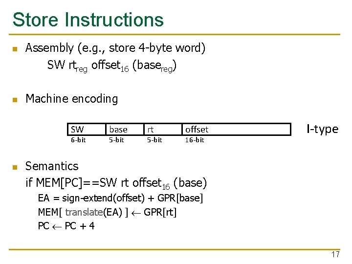 Store Instructions n n Assembly (e. g. , store 4 -byte word) SW rtreg