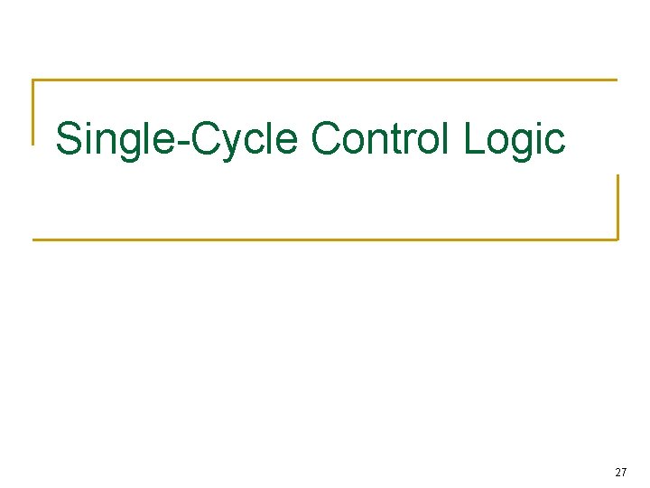 Single-Cycle Control Logic 27 