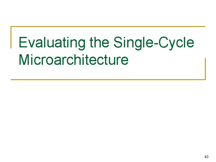 Evaluating the Single-Cycle Microarchitecture 40 