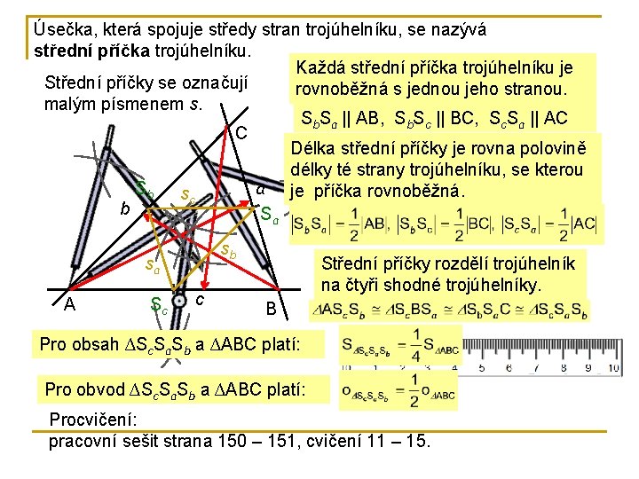 Úsečka, která spojuje středy stran trojúhelníku, se nazývá střední příčka trojúhelníku. Každá střední příčka