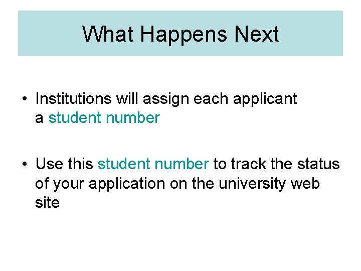 What Happens Next • Institutions will assign each applicant a student number • Use
