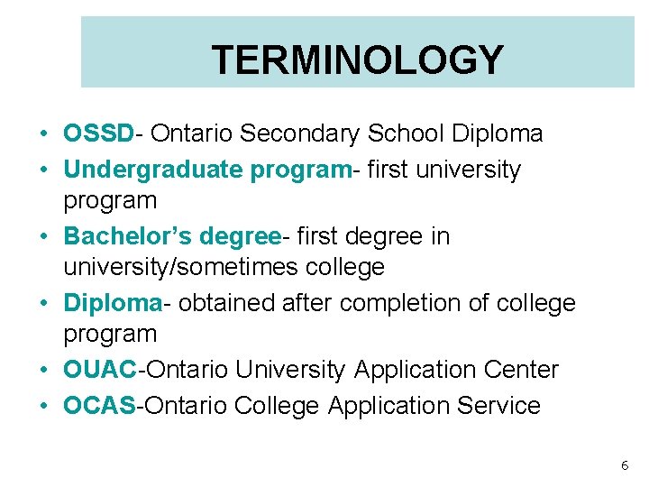 TERMINOLOGY • OSSD- Ontario Secondary School Diploma • Undergraduate program- first university program •