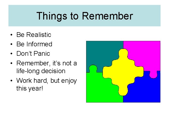 Things to Remember • • Be Realistic Be Informed Don’t Panic Remember, it’s not