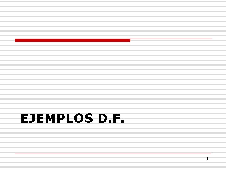 EJEMPLOS D. F. 1 EJEMPLOS D. F. 1