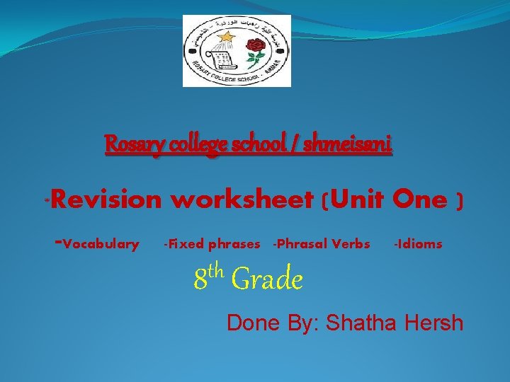 Rosary college school / shmeisani *Revision -Vocabulary worksheet (Unit One ) -Fixed phrases -Phrasal