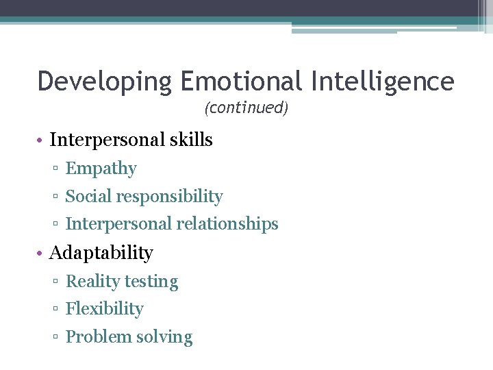 Developing Emotional Intelligence (continued) • Interpersonal skills ▫ Empathy ▫ Social responsibility ▫ Interpersonal