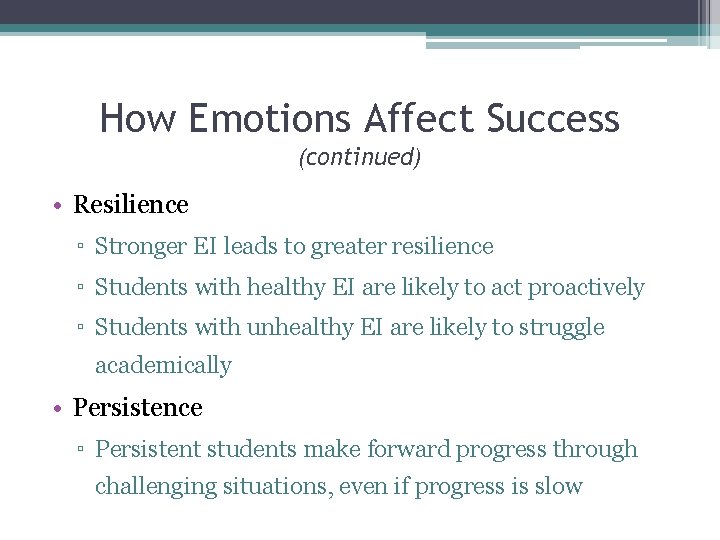 How Emotions Affect Success (continued) • Resilience ▫ Stronger EI leads to greater resilience