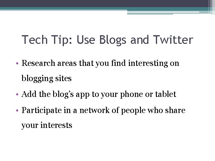 Tech Tip: Use Blogs and Twitter • Research areas that you find interesting on