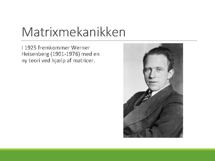 Matrixmekanikken I 1925 fremkommer Werner Heisenberg (1901 -1976) med en ny teori ved hjælp