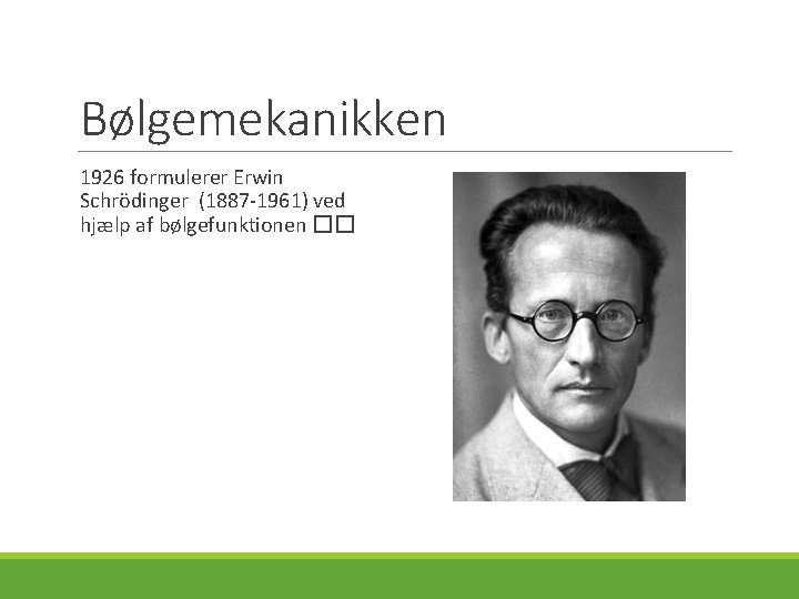 Bølgemekanikken 1926 formulerer Erwin Schrödinger (1887 -1961) ved hjælp af bølgefunktionen �� 